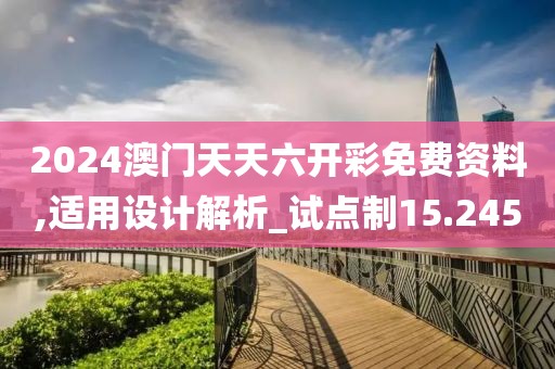 2024澳门天天六开彩免费资料,适用设计解析_试点制15.245