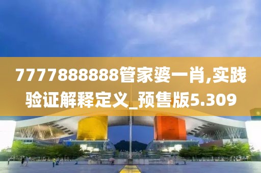 7777888888管家婆一肖,实践验证解释定义_预售版5.309