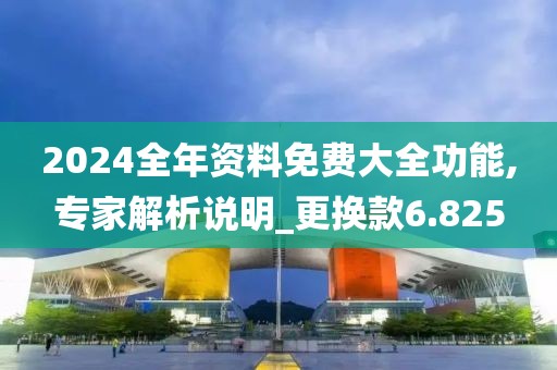 2024全年资料免费大全功能,专家解析说明_更换款6.825