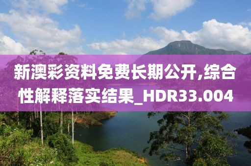 新澳彩资料免费长期公开,综合性解释落实结果_HDR33.004