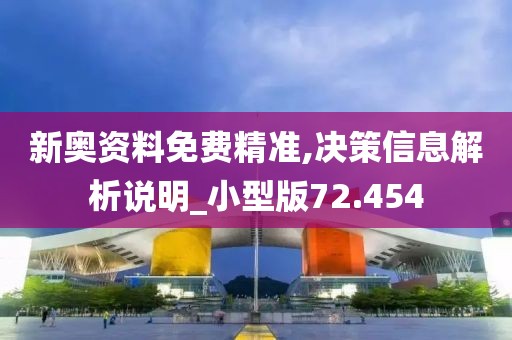 新奥资料免费精准,决策信息解析说明_小型版72.454