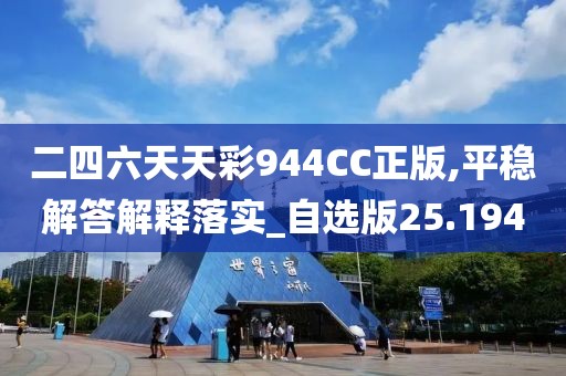 二四六天天彩944CC正版,平稳解答解释落实_自选版25.194