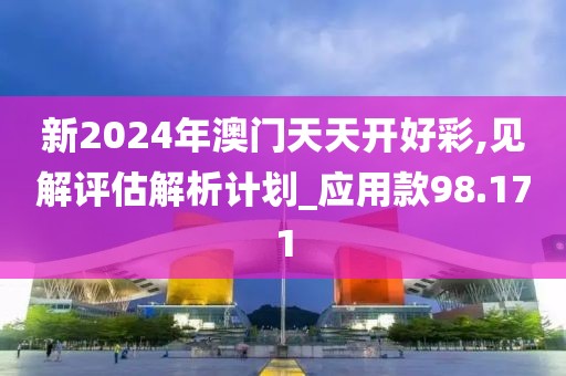 新2024年澳门天天开好彩,见解评估解析计划_应用款98.171