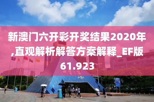 新澳门六开彩开奖结果2020年,直观解析解答方案解释_EF版61.923