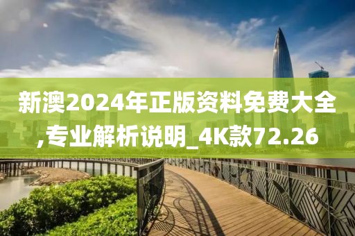 新澳2024年正版资料免费大全,专业解析说明_4K款72.26
