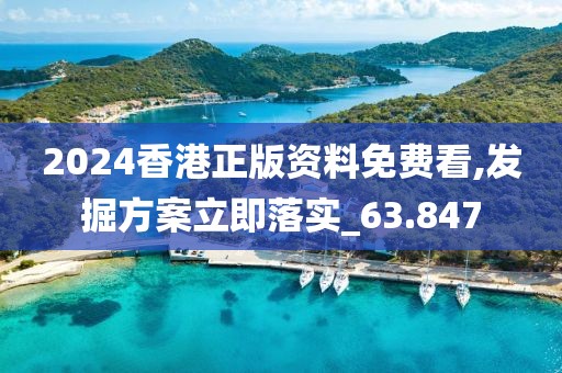 2024香港正版资料免费看,发掘方案立即落实_63.847