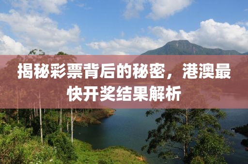 揭秘彩票背后的秘密，港澳最快开奖结果解析