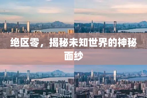 绝区零，揭秘未知世界的神秘面纱