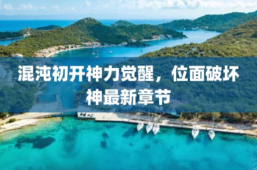 混沌初开神力觉醒，位面破坏神最新章节