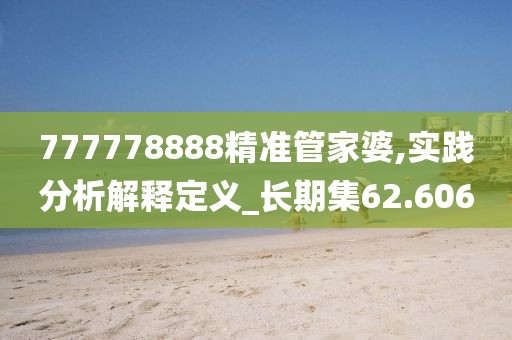 777778888精准管家婆,实践分析解释定义_长期集62.606