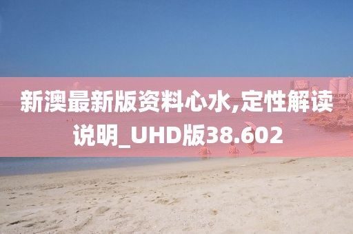 新澳最新版资料心水,定性解读说明_UHD版38.602