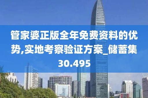 管家婆正版全年免费资料的优势,实地考察验证方案_储蓄集30.495