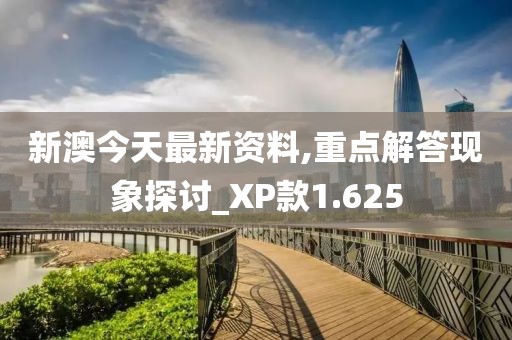 新澳今天最新资料,重点解答现象探讨_XP款1.625