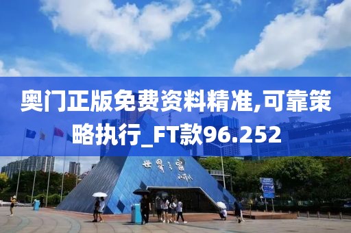 奥门正版免费资料精准,可靠策略执行_FT款96.252