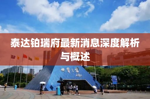 泰达铂瑞府最新消息深度解析与概述