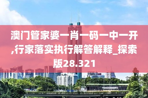 澳门管家婆一肖一码一中一开,行家落实执行解答解释_探索版28.321