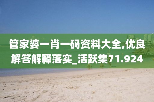 管家婆一肖一码资料大全,优良解答解释落实_活跃集71.924