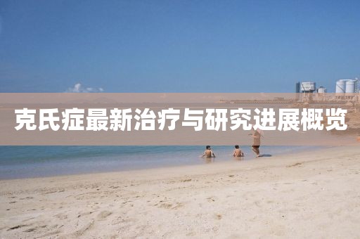 克氏症最新治疗与研究进展概览