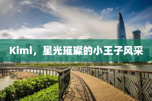 Kimi，星光璀璨的小王子风采
