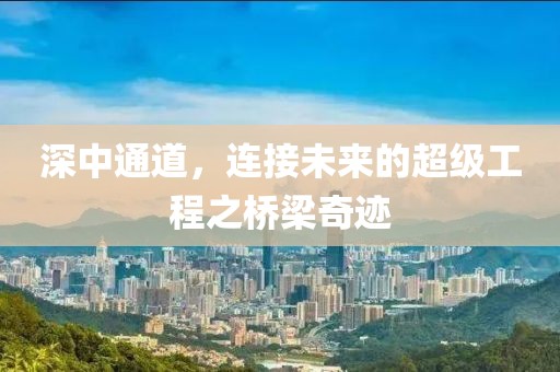 深中通道，连接未来的超级工程之桥梁奇迹