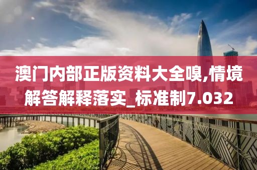 澳门内部正版资料大全嗅,情境解答解释落实_标准制7.032