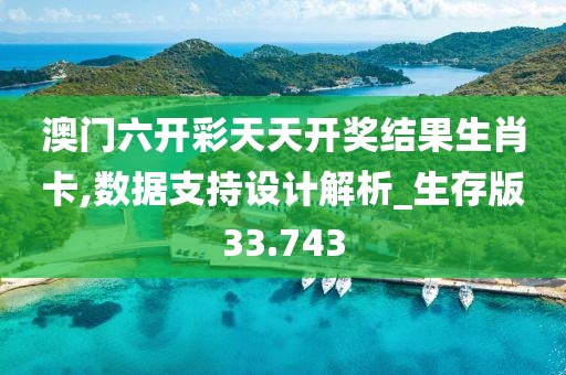 澳门六开彩天天开奖结果生肖卡,数据支持设计解析_生存版33.743
