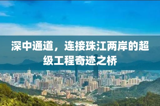 深中通道，连接珠江两岸的超级工程奇迹之桥