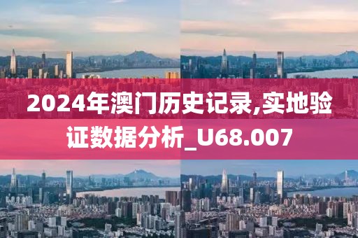 2024年澳门历史记录,实地验证数据分析_U68.007