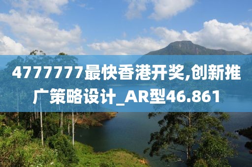 4777777最快香港开奖,创新推广策略设计_AR型46.861