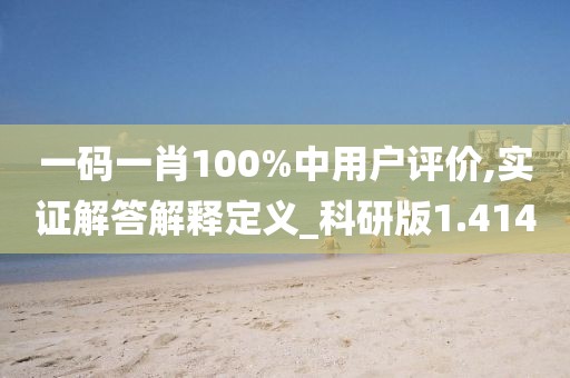 一码一肖100%中用户评价,实证解答解释定义_科研版1.414