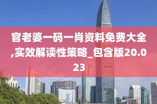 官老婆一码一肖资料免费大全,实效解读性策略_包含版20.023