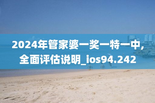 2024年管家婆一奖一特一中,全面评估说明_ios94.242