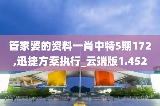 管家婆的资料一肖中特5期172,迅捷方案执行_云端版1.452