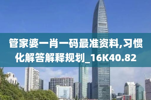 管家婆一肖一码最准资料,习惯化解答解释规划_16K40.82