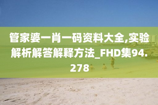 管家婆一肖一码资料大全,实验解析解答解释方法_FHD集94.278
