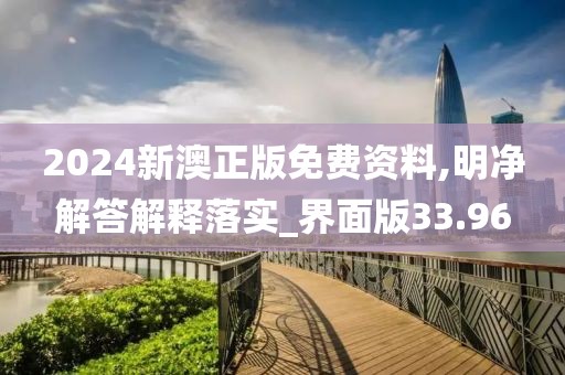 2024新澳正版免费资料,明净解答解释落实_界面版33.96