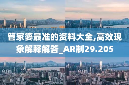管家婆最准的资料大全,高效现象解释解答_AR制29.205