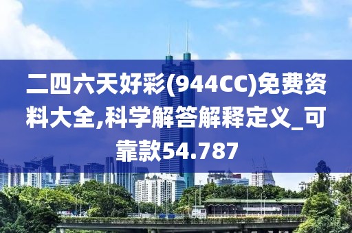 二四六天好彩(944CC)免费资料大全,科学解答解释定义_可靠款54.787