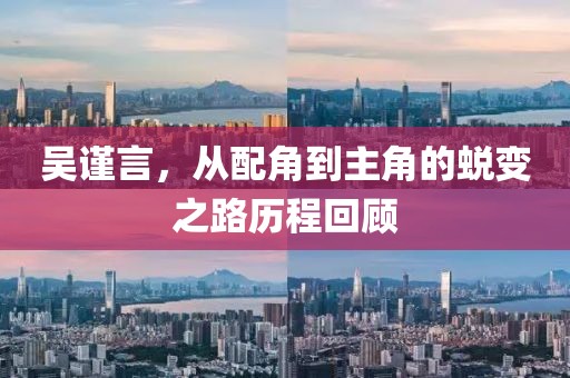 吴谨言，从配角到主角的蜕变之路历程回顾