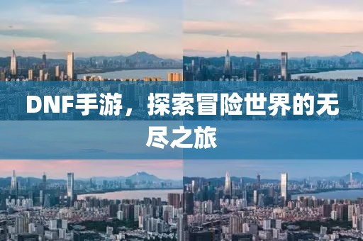 DNF手游，探索冒险世界的无尽之旅