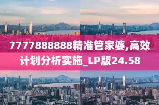7777888888精准管家婆,高效计划分析实施_LP版24.58