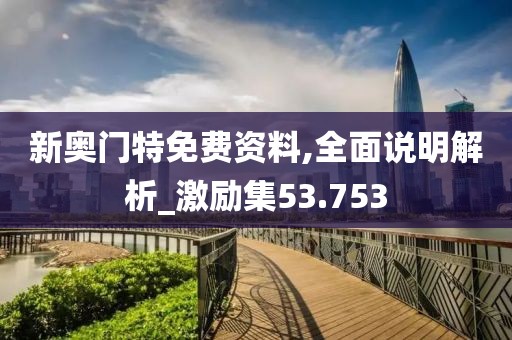 新奥门特免费资料,全面说明解析_激励集53.753