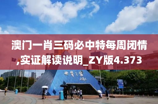 澳门一肖三码必中特每周闭情,实证解读说明_ZY版4.373