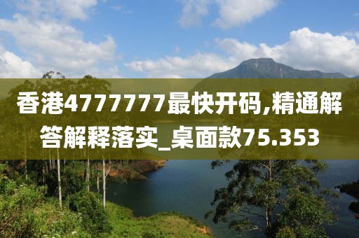香港4777777最快开码,精通解答解释落实_桌面款75.353