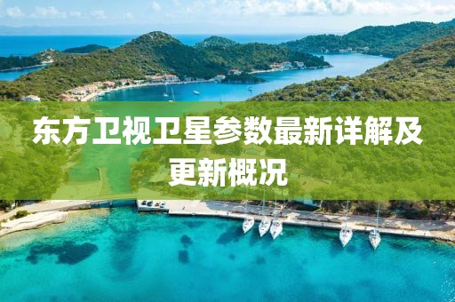 东方卫视卫星参数最新详解及更新概况