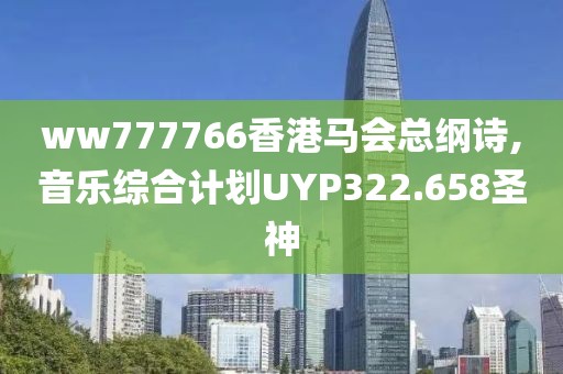 ww777766香港马会总纲诗,音乐综合计划UYP322.658圣神
