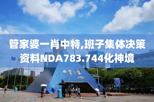 管家婆一肖中特,班子集体决策资料NDA783.744化神境
