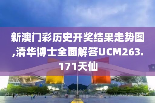 新澳门彩历史开奖结果走势图,清华博士全面解答UCM263.171天仙