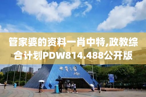 管家婆的资料一肖中特,政教综合计划PDW814.488公开版