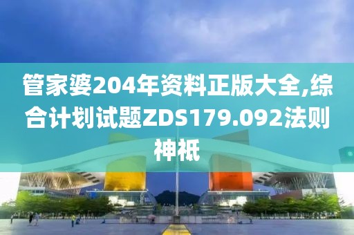 管家婆204年资料正版大全,综合计划试题ZDS179.092法则神祗